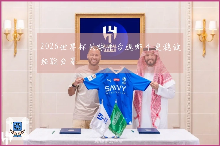 2026世界杯买球平台选哪个更稳健经验分享