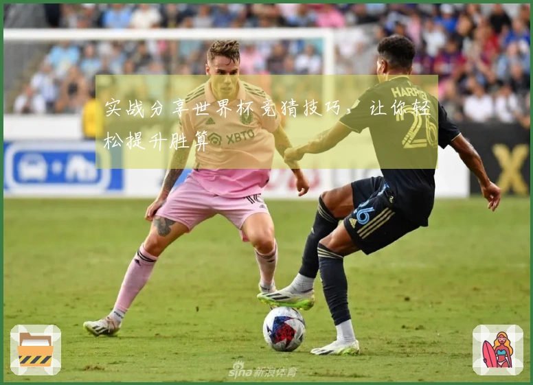 实战分享世界杯竞猜技巧，让你轻松提升胜算